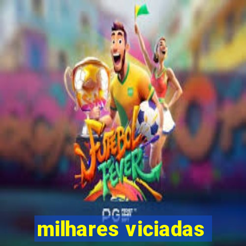 milhares viciadas